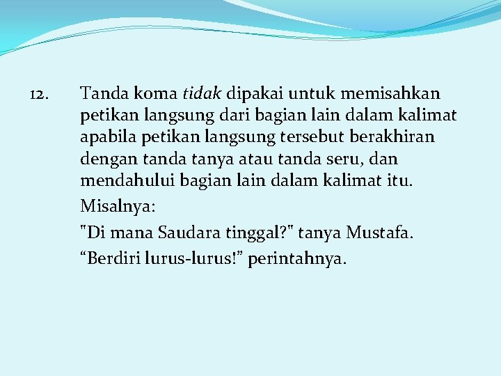 12. Tanda koma tidak dipakai untuk memisahkan petikan langsung dari bagian lain dalam kalimat