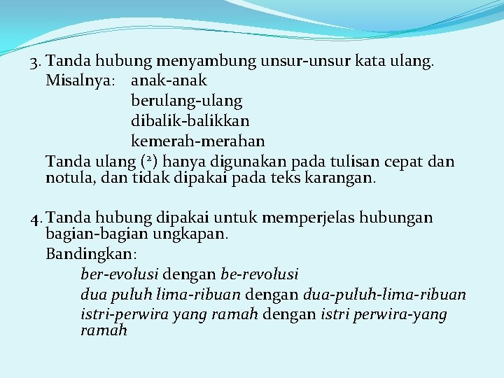 3. Tanda hubung menyambung unsur-unsur kata ulang. Misalnya: anak-anak berulang-ulang dibalik-balikkan kemerah-merahan Tanda ulang