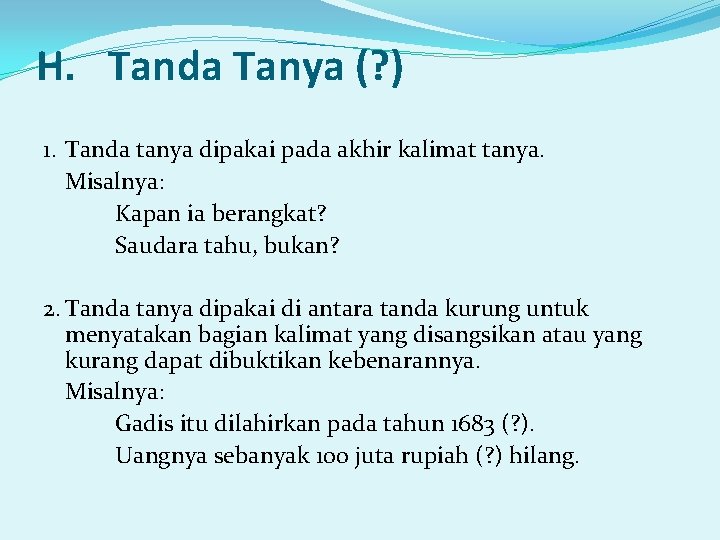 H. Tanda Tanya (? ) 1. Tanda tanya dipakai pada akhir kalimat tanya. Misalnya: