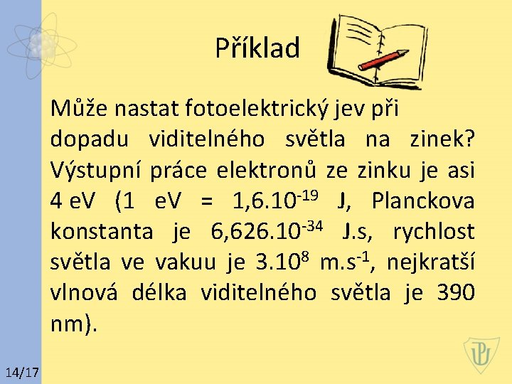 Příklad Může nastat fotoelektrický jev při dopadu viditelného světla na zinek? Výstupní práce elektronů