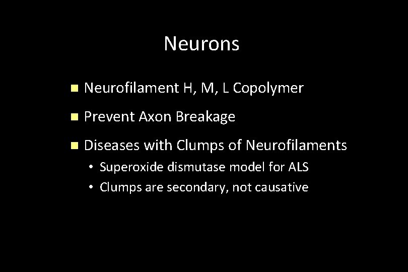 Neurons n Neurofilament H, M, L Copolymer n Prevent Axon Breakage n Diseases with