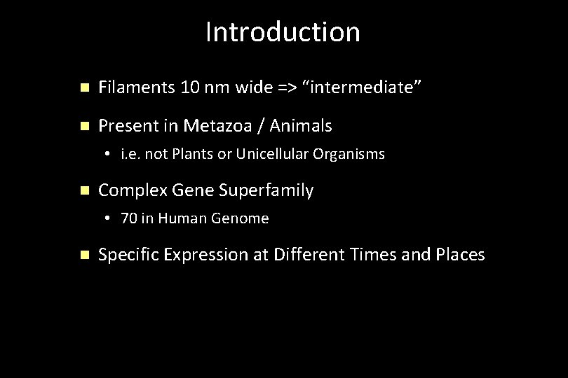 Introduction n Filaments 10 nm wide => “intermediate” n Present in Metazoa / Animals