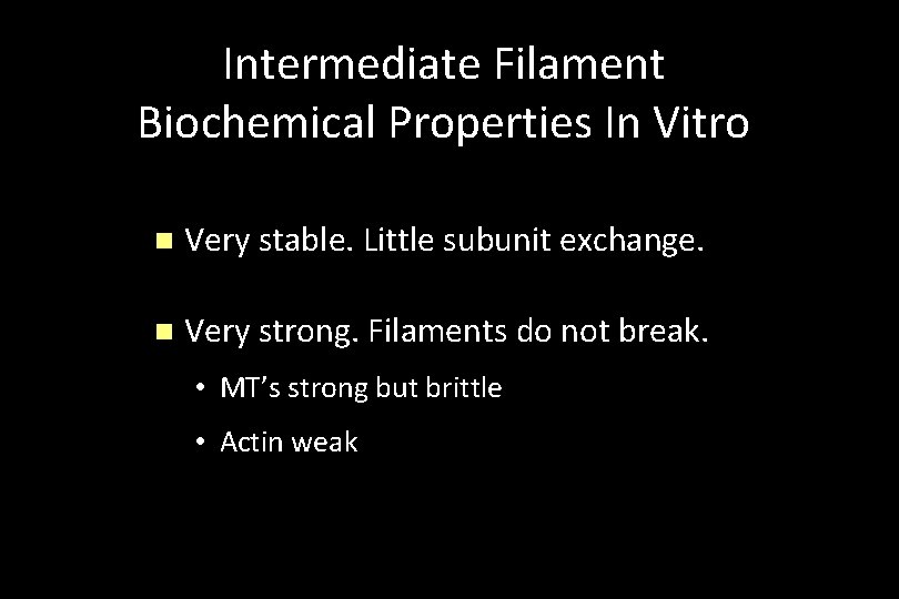 Intermediate Filament Biochemical Properties In Vitro n Very stable. Little subunit exchange. n Very