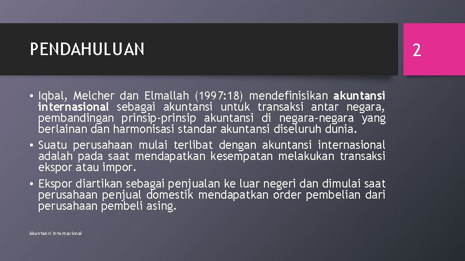 PENDAHULUAN • Iqbal, Melcher dan Elmallah (1997: 18) mendefinisikan akuntansi internasional sebagai akuntansi untuk