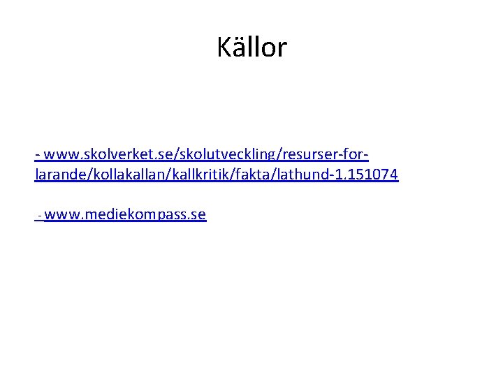 Källor - www. skolverket. se/skolutveckling/resurser-forlarande/kollakallan/kallkritik/fakta/lathund-1. 151074 - www. mediekompass. se 