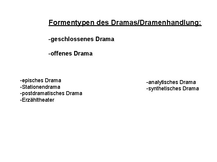Formentypen des Dramas/Dramenhandlung: -geschlossenes Drama -offenes Drama -episches Drama -Stationendrama -postdramatisches Drama -Erzähltheater -analytisches