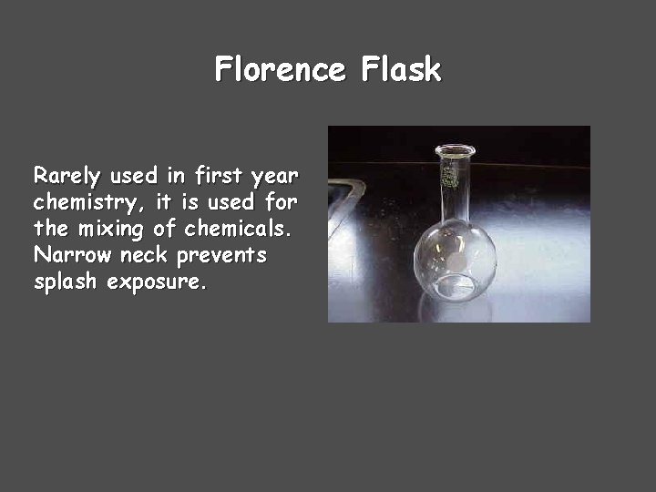 Florence Flask Rarely used in first year chemistry, it is used for the mixing