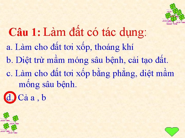 Câu 1: Làm đất có tác dụng: a. Làm cho đất tơi xốp, thoáng