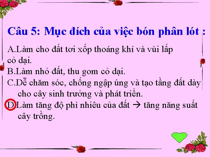 Câu 5: Mục đích của việc bón phân lót : A. Làm cho đất