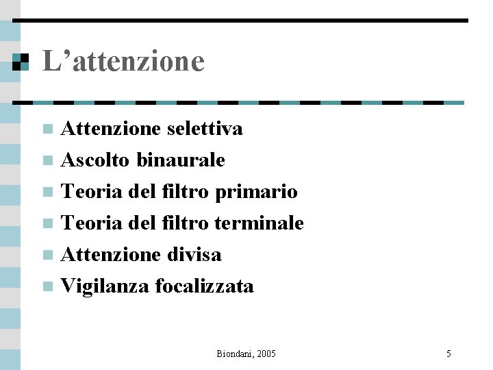 L’attenzione Attenzione selettiva n Ascolto binaurale n Teoria del filtro primario n Teoria del