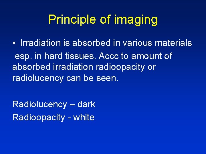 Principle of imaging • Irradiation is absorbed in various materials esp. in hard tissues. Principle of imaging • Irradiation is absorbed in various materials esp. in hard tissues.