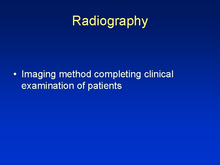 Radiography • Imaging method completing clinical examination of patients Radiography • Imaging method completing clinical examination of patients
