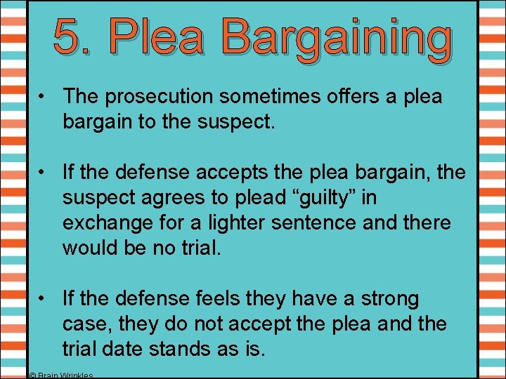 5. Plea Bargaining • The prosecution sometimes offers a plea bargain to the suspect.