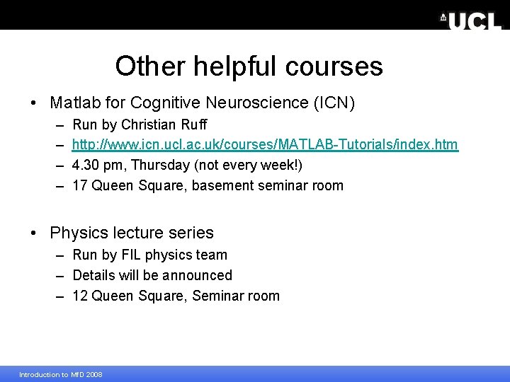Other helpful courses • Matlab for Cognitive Neuroscience (ICN) – – Run by Christian