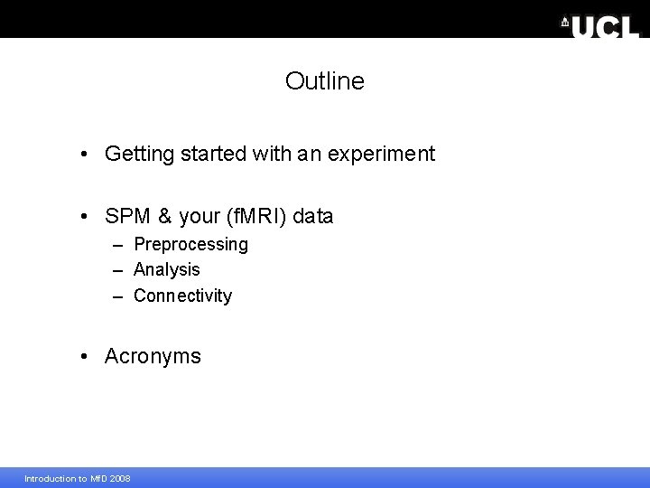 Outline • Getting started with an experiment • SPM & your (f. MRI) data