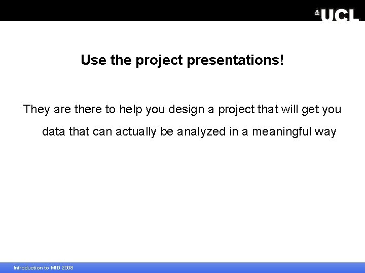 Use the project presentations! They are there to help you design a project that