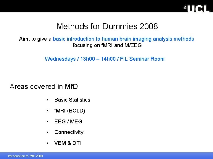 Methods for Dummies 2008 Aim: to give a basic introduction to human brain imaging