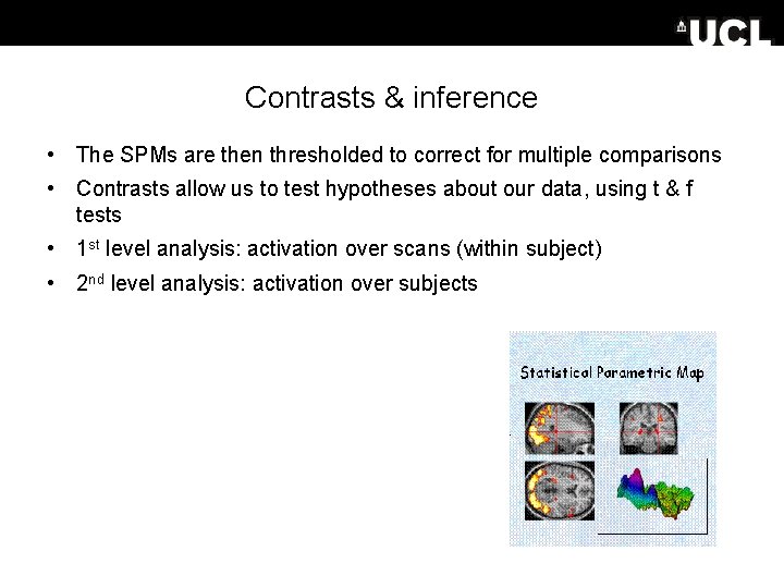 Contrasts & inference • The SPMs are then thresholded to correct for multiple comparisons