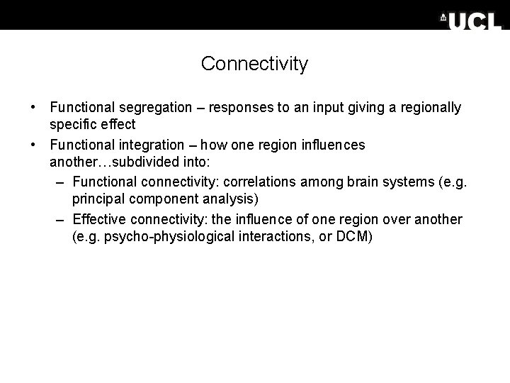 Connectivity • Functional segregation – responses to an input giving a regionally specific effect