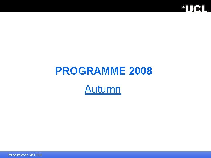 PROGRAMME 2008 Autumn Introduction to Mf. D 2008 