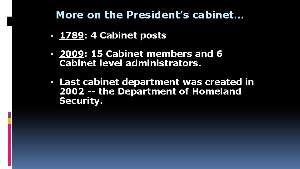 More on the President’s cabinet… ▪ 1789: 4 Cabinet posts ▪ 2009: 15 Cabinet