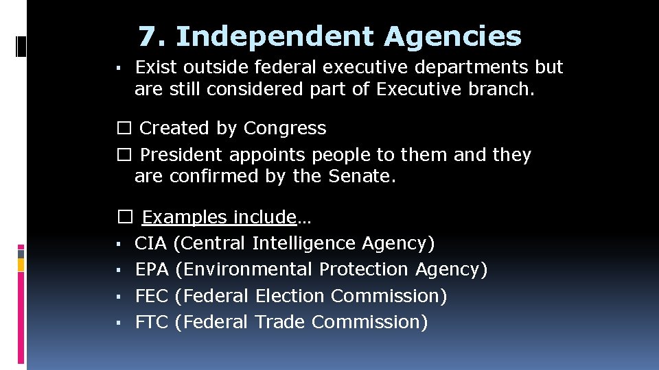 7. Independent Agencies ▪ Exist outside federal executive departments but are still considered part