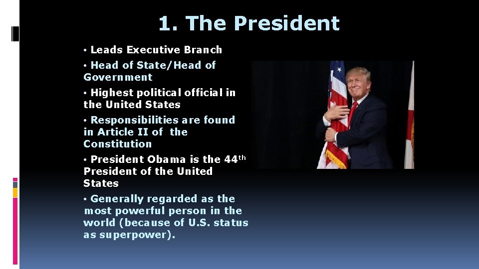 1. The President • Leads Executive Branch • Head of State/Head of Government •