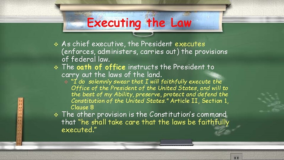 Executing the Law v v As chief executive, the President executes (enforces, administers, carries