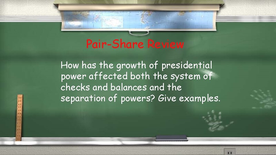 Pair-Share Review How has the growth of presidential power affected both the system of