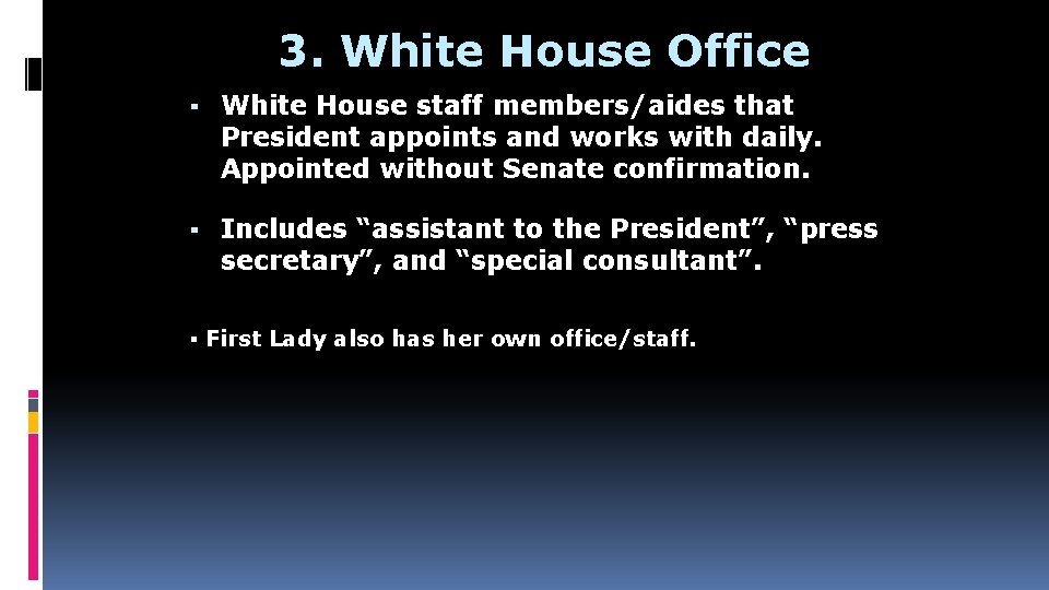 3. White House Office ▪ White House staff members/aides that President appoints and works