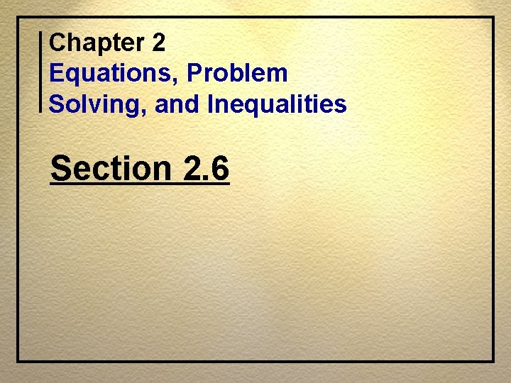 Chapter 2 Equations, Problem Solving, and Inequalities Section 2. 6 