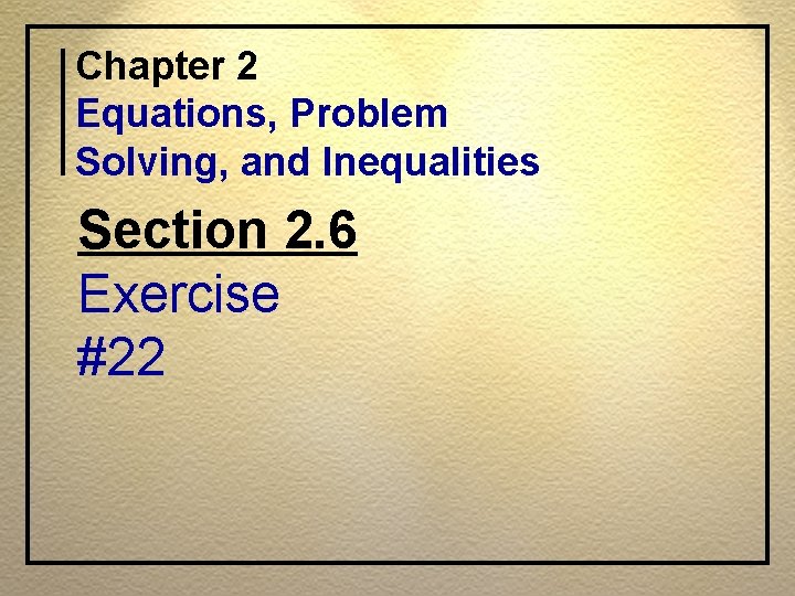 Chapter 2 Equations, Problem Solving, and Inequalities Section 2. 6 Exercise #22 Chapter 2 Equations, Problem Solving, and Inequalities Section 2. 6 Exercise #22