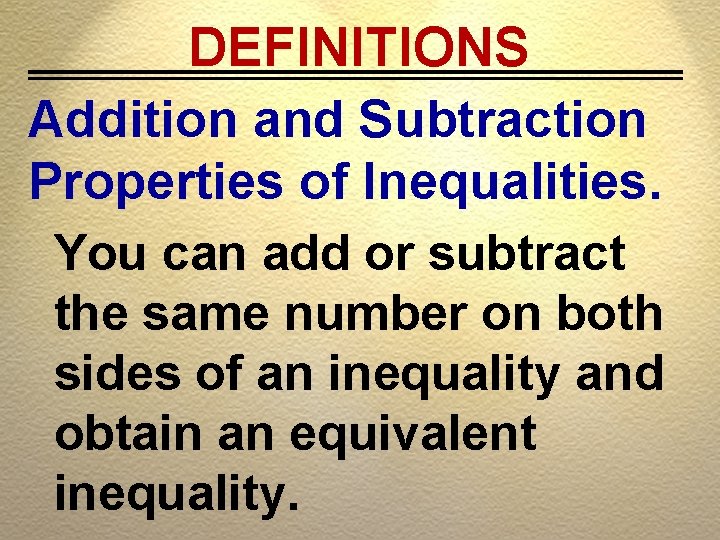 DEFINITIONS Addition and Subtraction Properties of Inequalities. You can add or subtract the same