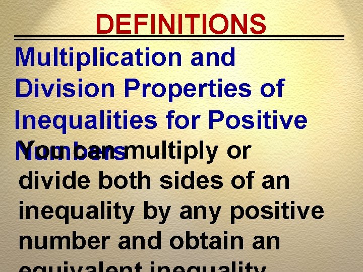 DEFINITIONS Multiplication and Division Properties of Inequalities for Positive You can multiply or Numbers