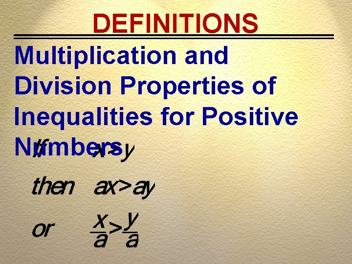DEFINITIONS Multiplication and Division Properties of Inequalities for Positive Numbers 