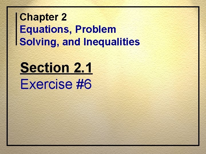 Chapter 2 Equations, Problem Solving, and Inequalities Section 2. 1 Exercise #6 