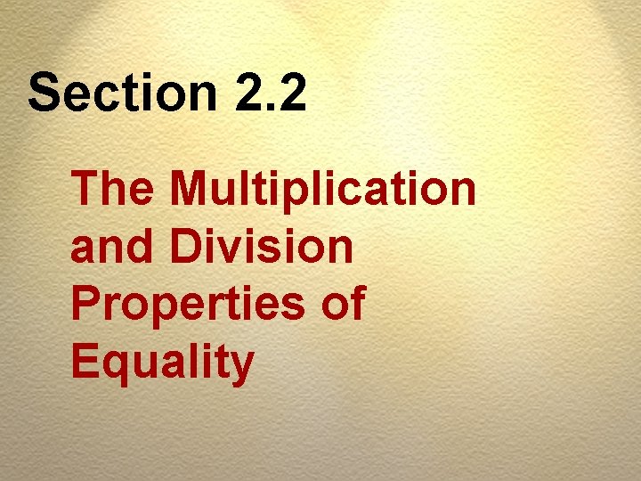 Section 2. 2 The Multiplication and Division Properties of Equality Section 2. 2 The Multiplication and Division Properties of Equality