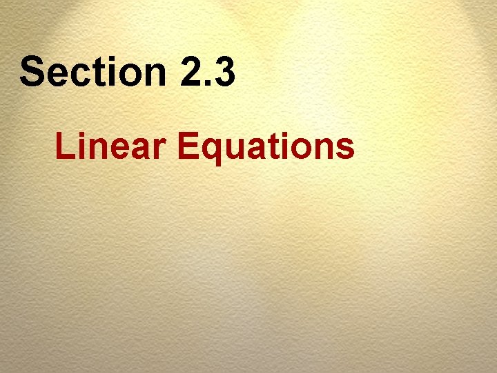 Section 2. 3 Linear Equations 