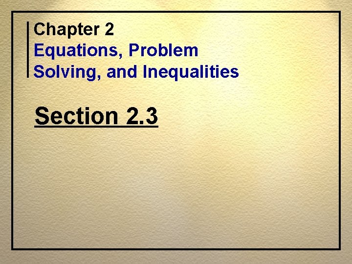 Chapter 2 Equations, Problem Solving, and Inequalities Section 2. 3 