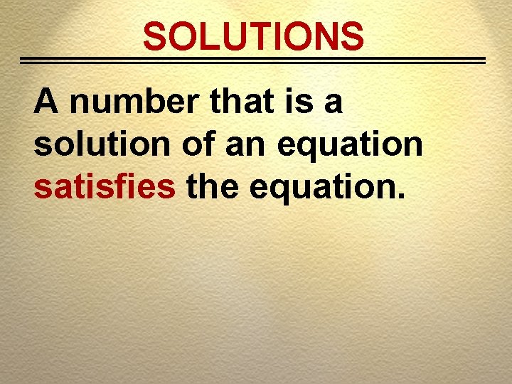 SOLUTIONS A number that is a solution of an equation satisfies the equation. 