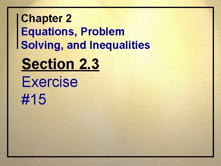 Chapter 2 Equations, Problem Solving, and Inequalities Section 2. 3 Exercise #15 Chapter 2 Equations, Problem Solving, and Inequalities Section 2. 3 Exercise #15