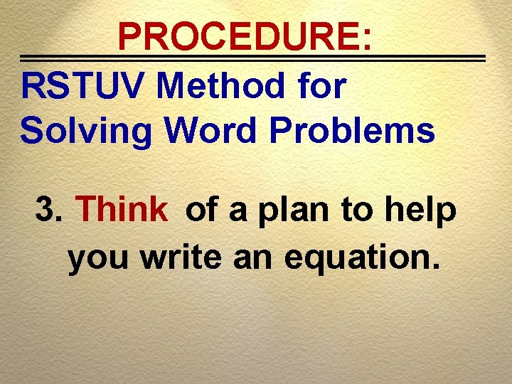 PROCEDURE: RSTUV Method for Solving Word Problems 3. Think of a plan to help