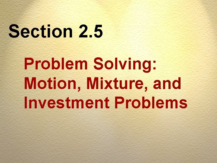 Section 2. 5 Problem Solving: Motion, Mixture, and Investment Problems 