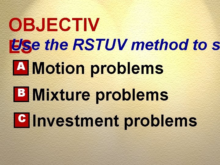 OBJECTIV Use the RSTUV method to s ES A Motion problems B Mixture problems OBJECTIV Use the RSTUV method to s ES A Motion problems B Mixture problems