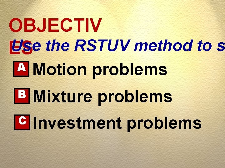 OBJECTIV Use the RSTUV method to s ES A Motion problems B Mixture problems