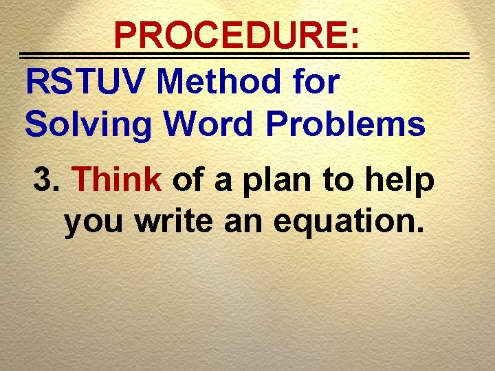 PROCEDURE: RSTUV Method for Solving Word Problems 3. Think of a plan to help PROCEDURE: RSTUV Method for Solving Word Problems 3. Think of a plan to help