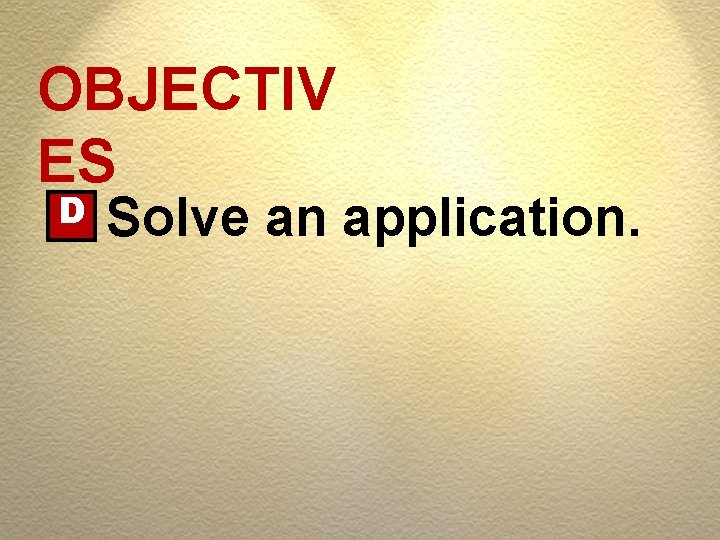 OBJECTIV ES D Solve an application. 