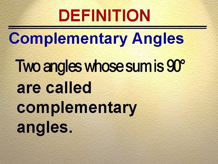 DEFINITION Complementary Angles are called complementary angles. 