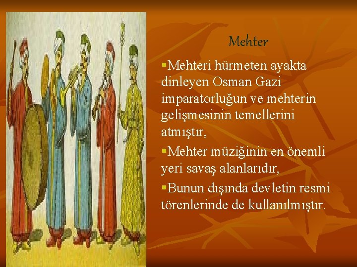 Mehter §Mehteri hürmeten ayakta dinleyen Osman Gazi imparatorluğun ve mehterin gelişmesinin temellerini atmıştır, §Mehter