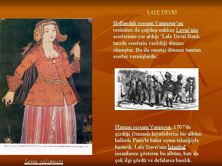 LALE DEVRİ Hollandalı ressam Vanmour’un resimleri ile çağdaşı nakkaş Levni’nin eserlerinin yer aldığı
